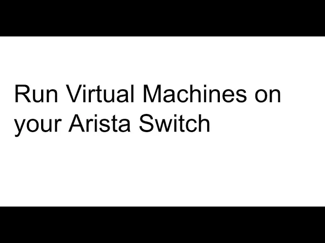 How to run Virtual Machines on your Arista Switch