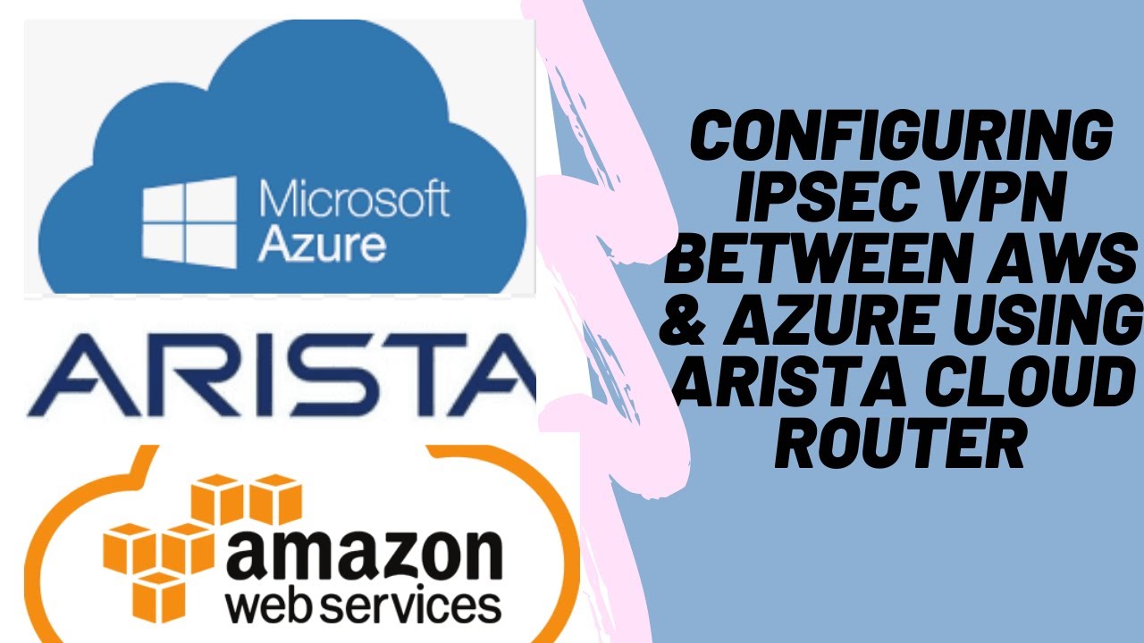 How to setup IPsec VPN between AWS and AZURE Cloud using Arista Cloud Router