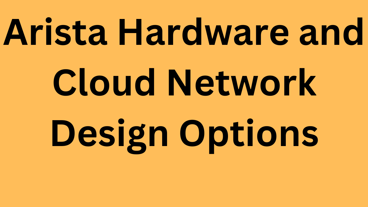 Arista Hardware and Cloud Network Design Options