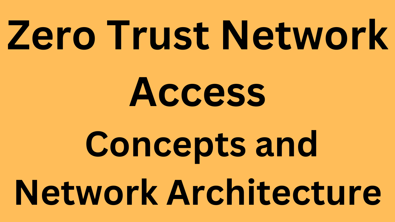 Zero Trust Network Access(ZTNA) Concepts and Network Architecture