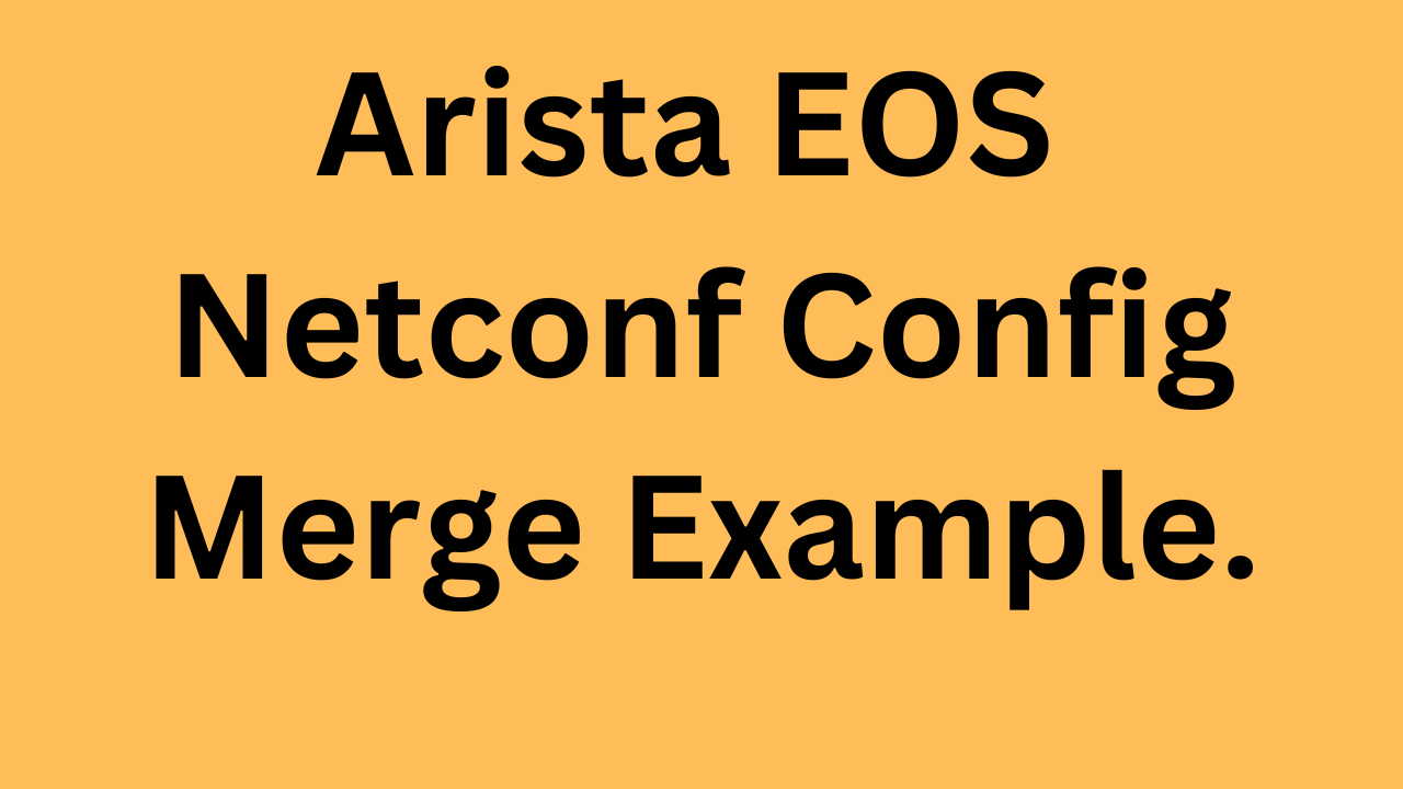 Arista EOS and NETCONF: Edit-Config Operation(Configuration Merge) Python Example