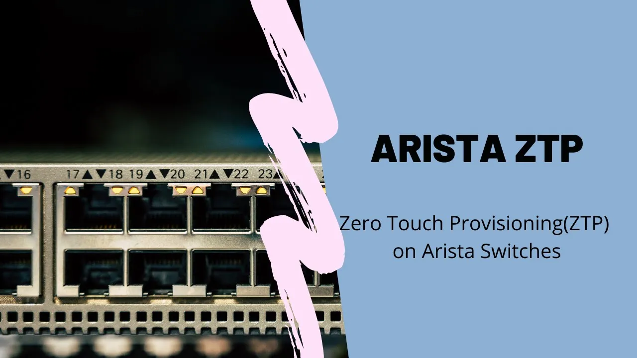 Implementing Zero Touch Provisioning(ZTP) on Arista Switches