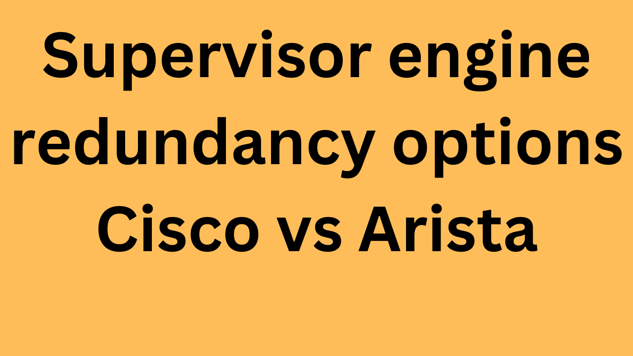 Supervisor Engine Redundancy - Arista vs Cisco - RPR, SSO, SIMPLEX