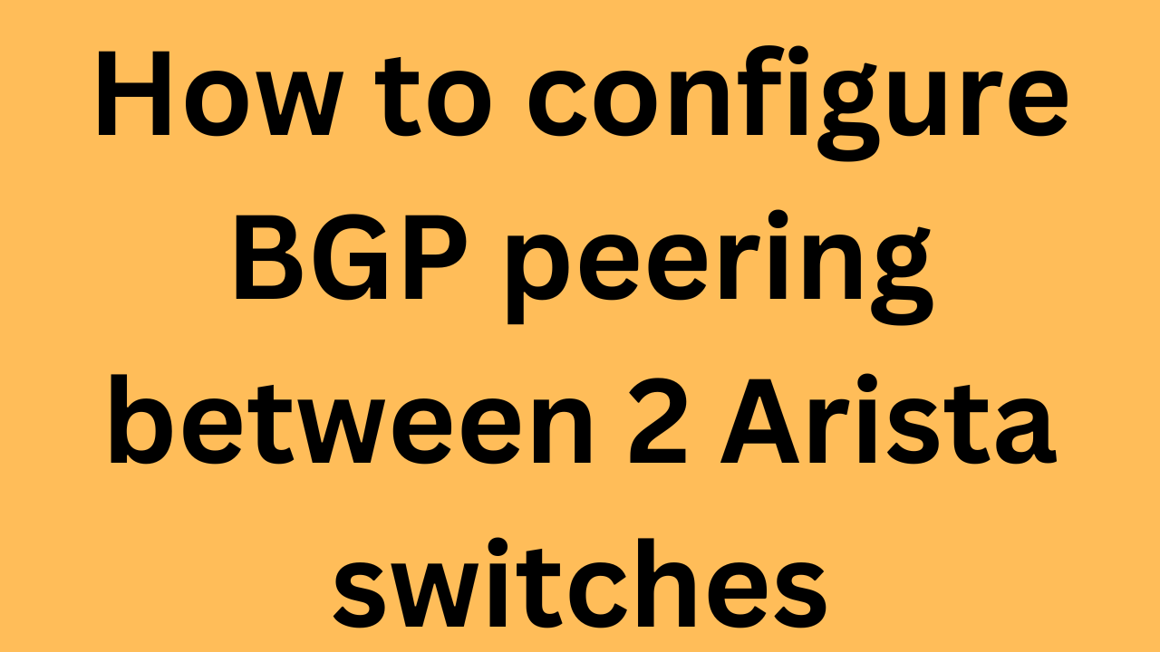 How to configure a BGP peering relationship between Arista switches